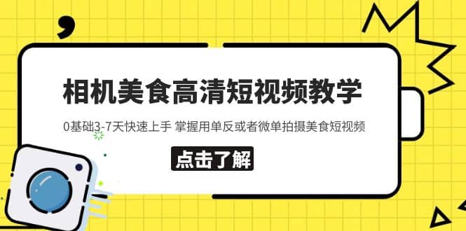 相机美食高清短视频教学 0基础3-7天快速上手 掌握用单反或者微单拍摄美食-智领未来创业网