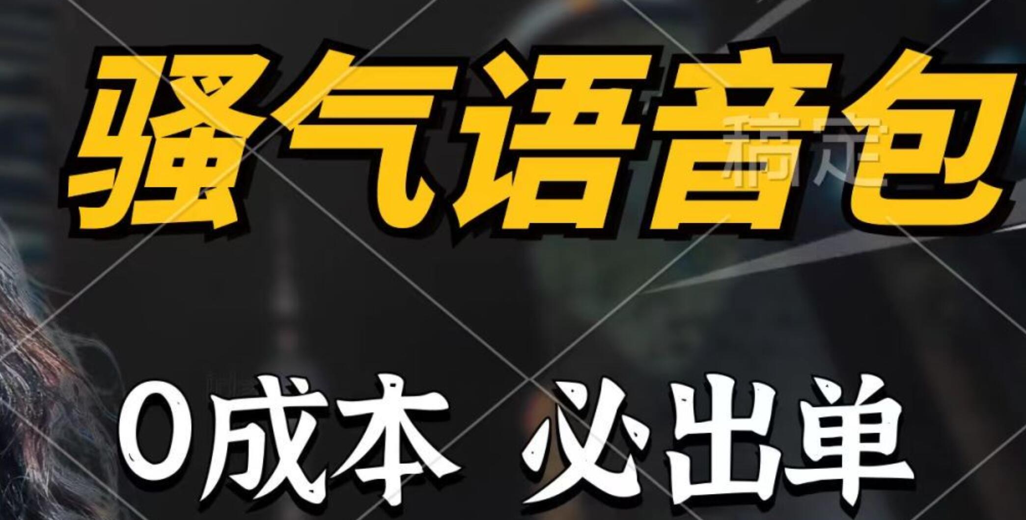 骚气语音包，0成本一天1000+，闭着眼也能出单，详细教程！-智领未来创业网