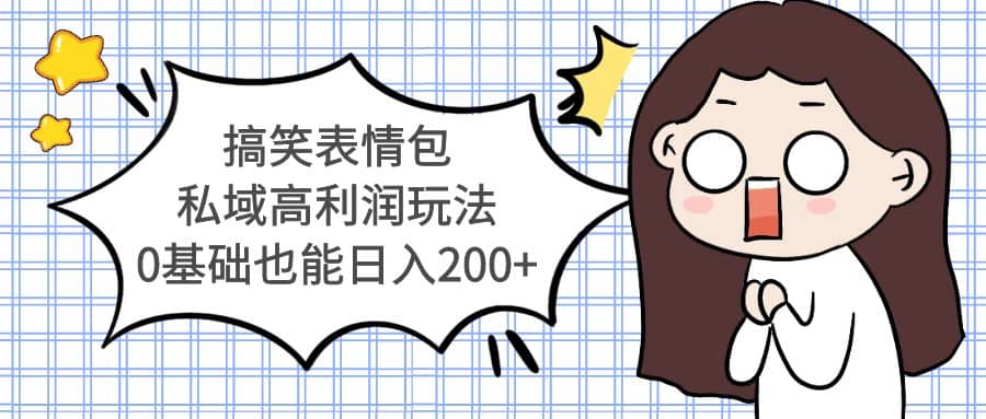 搞笑表情包私域高利润玩法-智领未来创业网