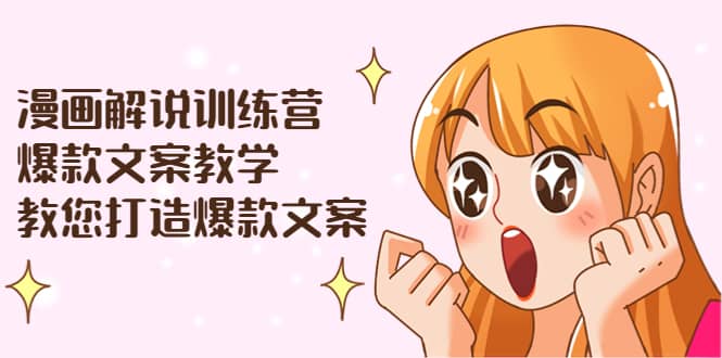 漫画解说训练营：爆款文案教学，教您打造爆款文案（文案课+剪辑课）-智领未来创业网
