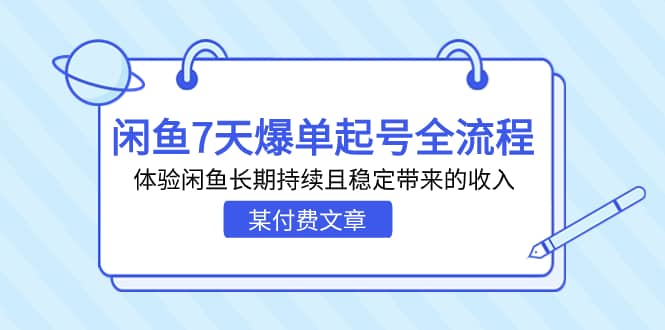 某付费文章：闲鱼7天爆单起号全流程，体验闲鱼长期持续且稳定带来的收入-智领未来创业网