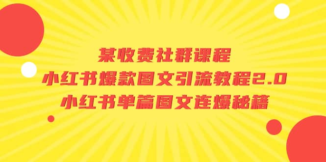 某收费社群课程：小红书爆款图文引流教程2.0+小红书单篇图文连爆秘籍-智领未来创业网