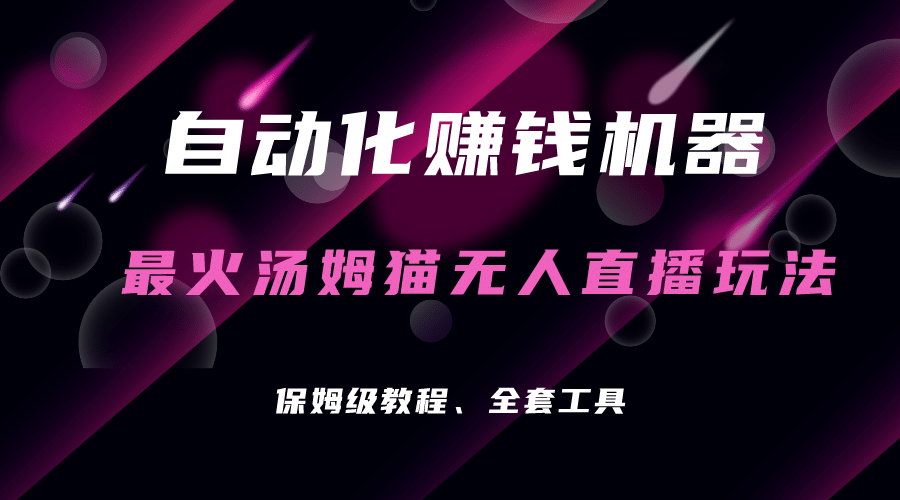自动化赚钱机器，汤姆猫无人直播玩法，每日躺赚3位数-智领未来创业网