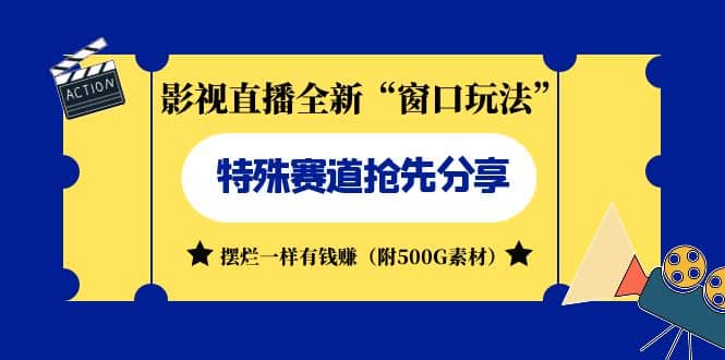 影视直播全新“窗口玩法”特殊赛道抢先分享！摆烂一样有钱赚（附500G素材）-智领未来创业网