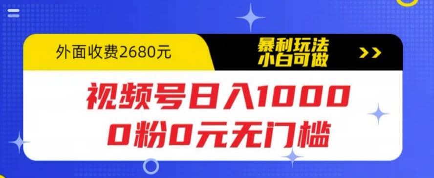 视频号日入1000，0粉0元无门槛，暴利玩法，小白可做，拆解教程-智领未来创业网