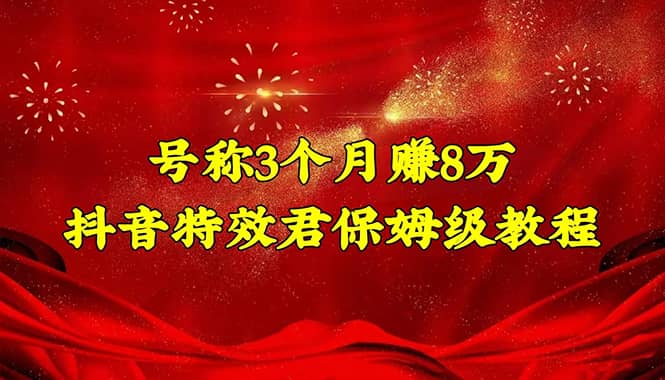抖音特效君保姆级教程（教程+软件）-智领未来创业网