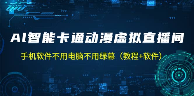AI智能卡通动漫虚拟人直播操作教程 手机软件不用电脑不用绿幕（教程+软件）-智领未来创业网