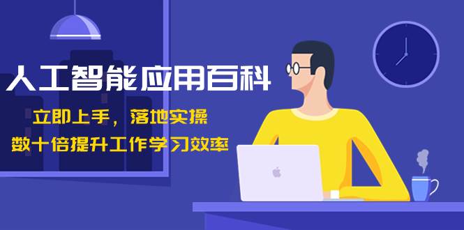 人工智能-应用百科！立即上手，落地实操！数十倍提升工作学习效率-智领未来创业网