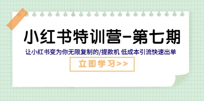 小红书特训营-第七期 让小红书变为你无限复制的/提款机 低成本引流快速出单-智领未来创业网