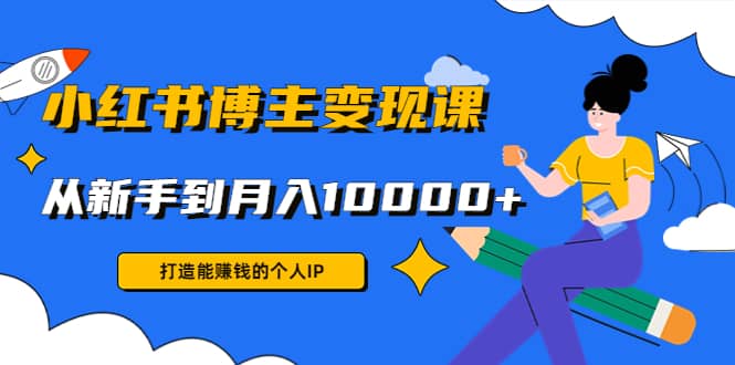 小红书博主变现课(9节课)-智领未来创业网