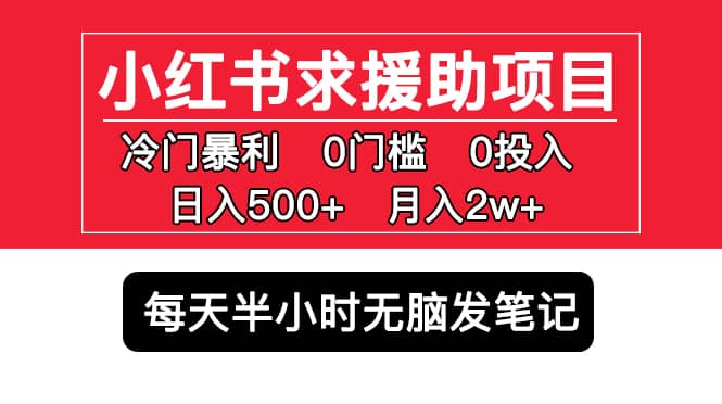小红书求援助项目，冷门0门槛无脑发笔记-智领未来创业网
