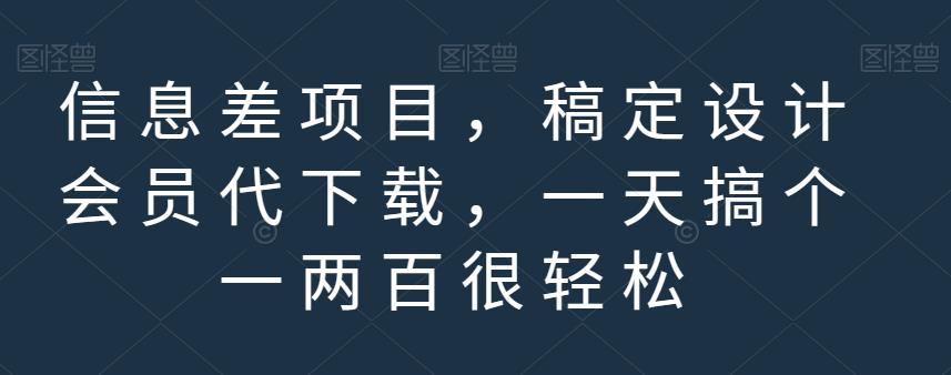 信息差项目，稿定设计会员代下载，一天搞个一两百很轻松【揭秘】-智领未来创业网