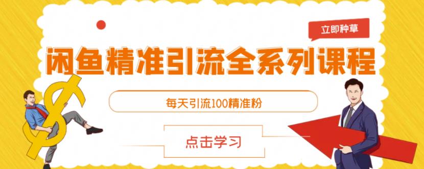 闲鱼精准引流全系列课程，每天引流100精准粉【视频课程】-智领未来创业网