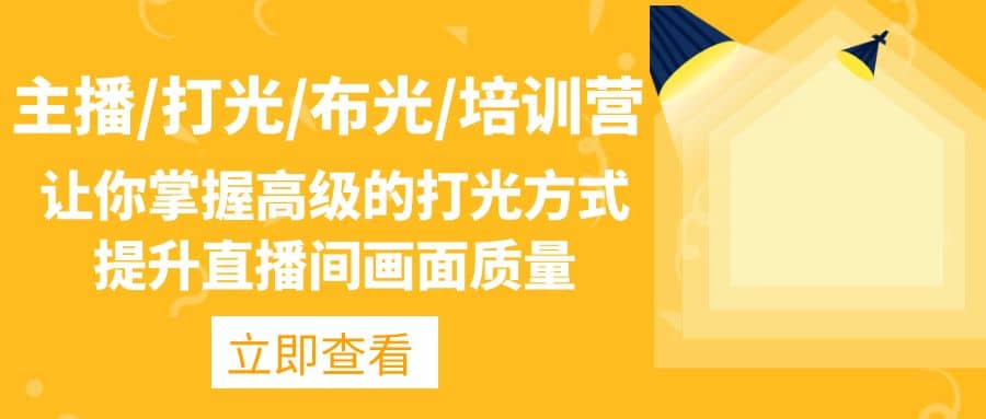 主播/打光/布光/培训营：让你掌握高级的打光方式，提升直播间画面质量-智领未来创业网