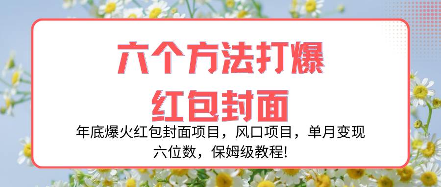 年底爆火红包封面项目，风口项目，单月变现六位数，保姆级教程!-智领未来创业网