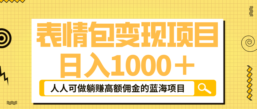 表情包最新玩法，日入1000＋，普通人躺赚高额佣金的蓝海项目！速度上车-智领未来创业网
