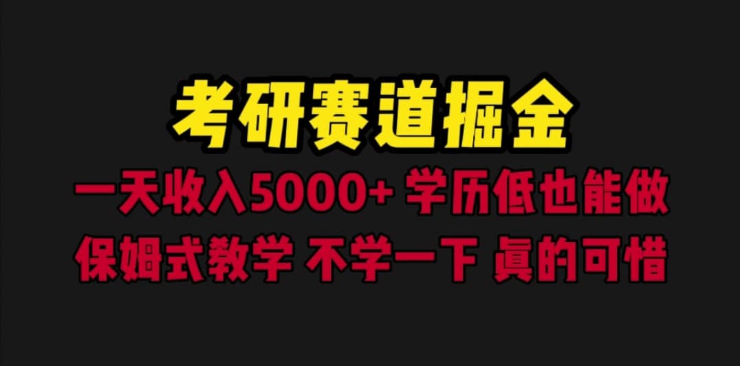 考研赛道掘金，一天5000+学历低也能做，保姆式教学，不学一下，真的可惜-智领未来创业网