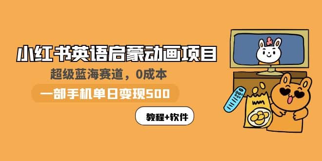 小红书英语启蒙动画项目：蓝海赛道 0成本，一部手机日入500+（教程+资源）-智领未来创业网