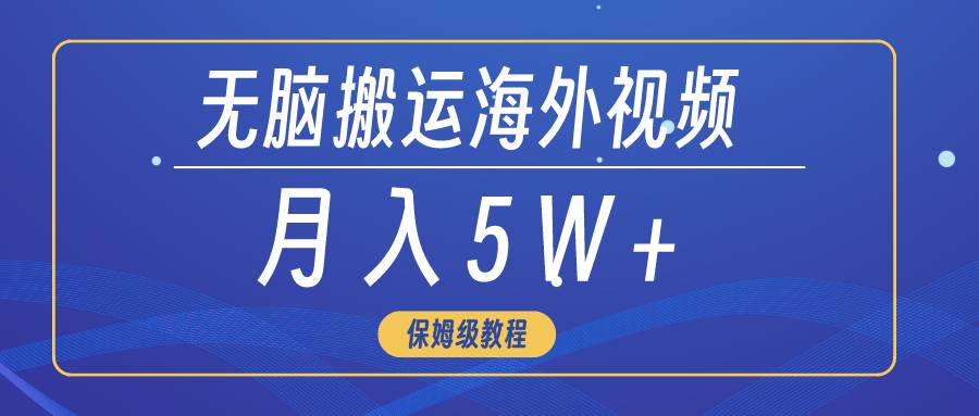 无脑搬运海外短视频，3分钟上手0门槛，月入5W+-智领未来创业网