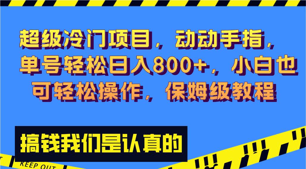 超级冷门项目,动动手指，单号轻松日入800+，小白也可轻松操作，保姆级教程-智领未来创业网