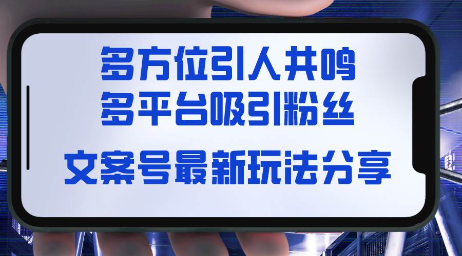 文案号最新玩法分享，视觉＋听觉＋感觉，多方位引人共鸣，多平台疯狂吸粉-智领未来创业网