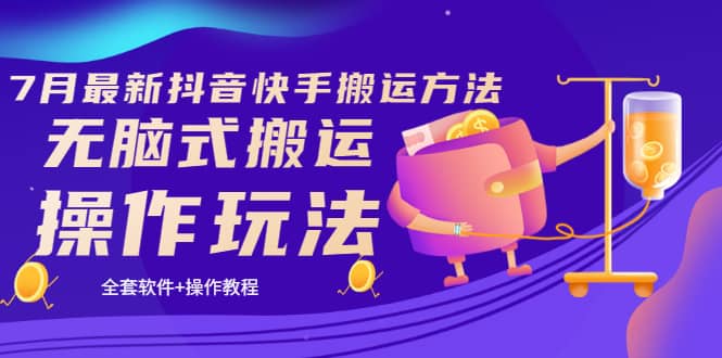 《7月最新抖音快手搬运方法》无脑式搬运操作玩法，全套教程+操作软件-智领未来创业网