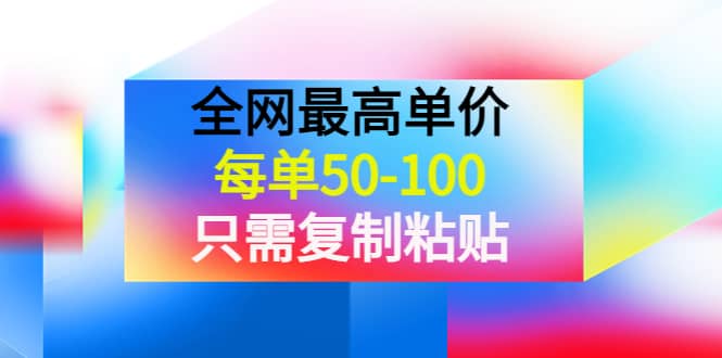 某收费文章《全网最高单价，每单50-100，只需复制粘贴》可批量操作-智领未来创业网