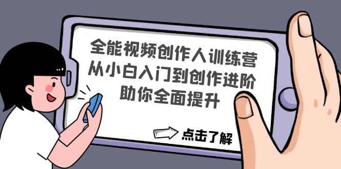 全能视频创作人训练营：从小白入门到创作进阶，助你全面提升-智领未来创业网