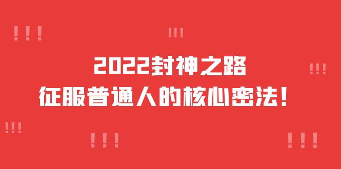 2022封神之路-征服普通人的核心密法，全面打通认知-价值6977元-智领未来创业网