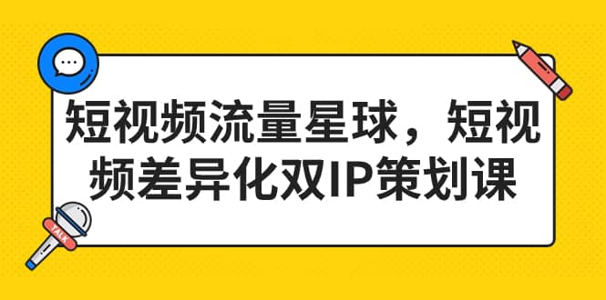 短视频流量星球，短视频差异化双IP策划课（2023新版）-智领未来创业网