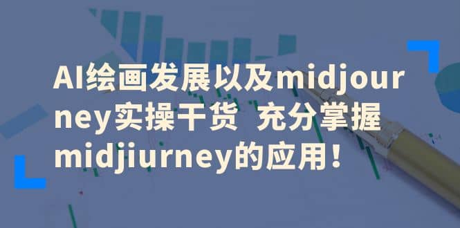 AI绘画发展以及midjourney实操干货 充分掌握midjiurney的应用-智领未来创业网