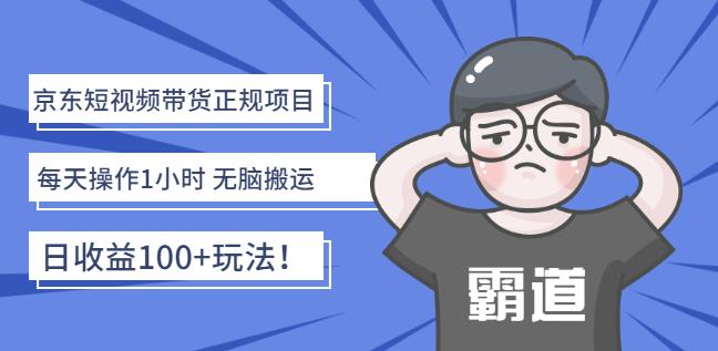 京东短视频带货正规项目：每天操作1小时无脑搬运日收益100+玩法！-智领未来创业网