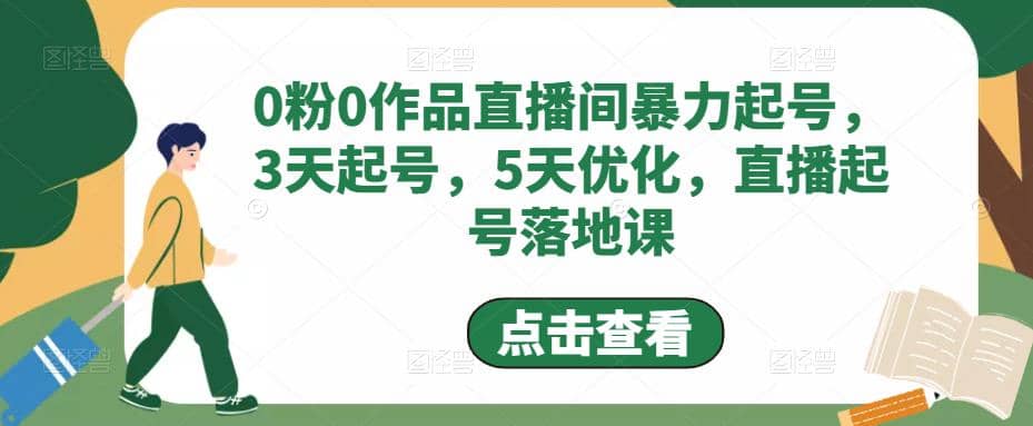 0粉0作品直播间暴力起号，3天起号，5天优化，直播起号落地课-智领未来创业网