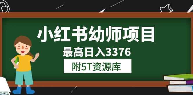 小红书幼师项目（1.0+2.0+3.0）学员最高日入3376【更新23年6月】附5T资源库-智领未来创业网