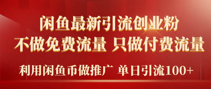 2024年闲鱼币推广引流创业粉，不做免费流量，只做付费流量，单日引流100+-智领未来创业网
