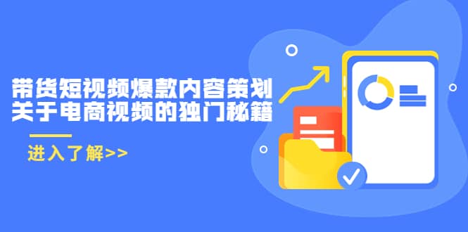 带货短视频爆款内容策划，关于电商视频的独门秘籍（价值499元）-智领未来创业网