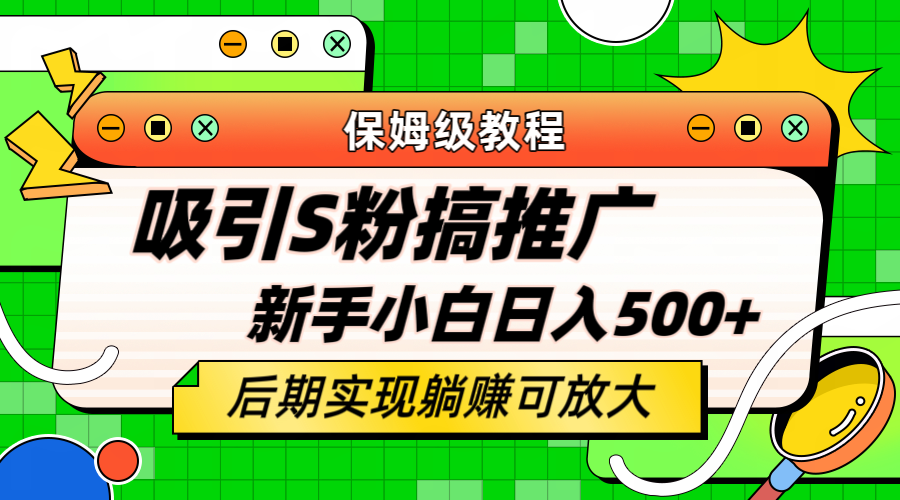 轻松引流老S批 不怕S粉一毛不拔 保姆级教程 小白照样日入500+-智领未来创业网