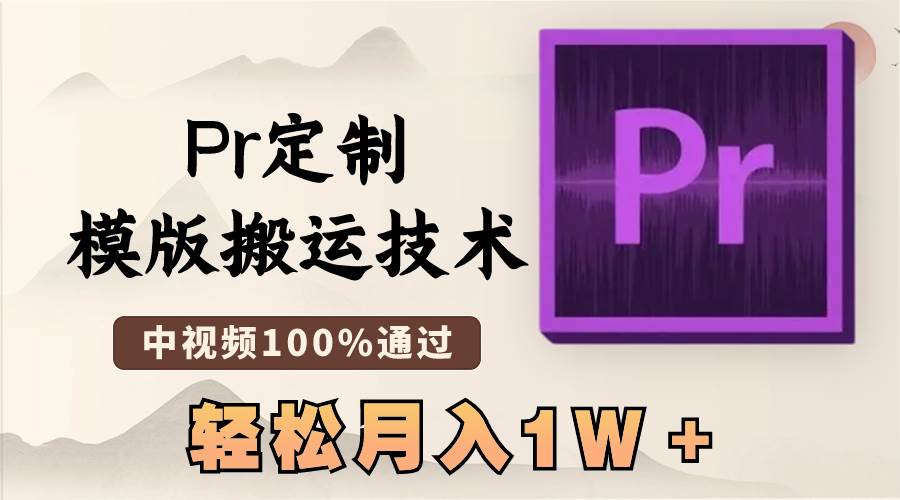 最新Pr定制模版搬运技术，中视频100%通过，几分钟一条视频，轻松月入1W＋-智领未来创业网