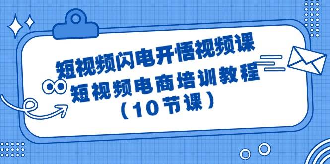 短视频-闪电开悟视频课：短视频电商培训教程（10节课）-智领未来创业网