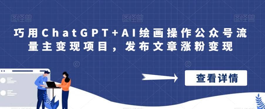 巧用ChatGPT+AI绘画操作公众号流量主变现项目，发布文章涨粉变现-智领未来创业网