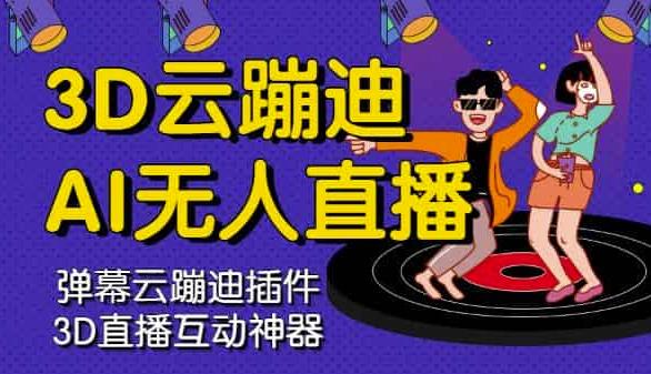 3D云蹦迪AI无人直播卡通破解版，内含操作视频详细教程-智领未来创业网
