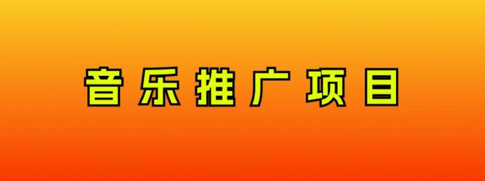 音乐推广项目，只要做就必赚钱！一天轻松300+！无脑操作，互联网小白的项目-智领未来创业网