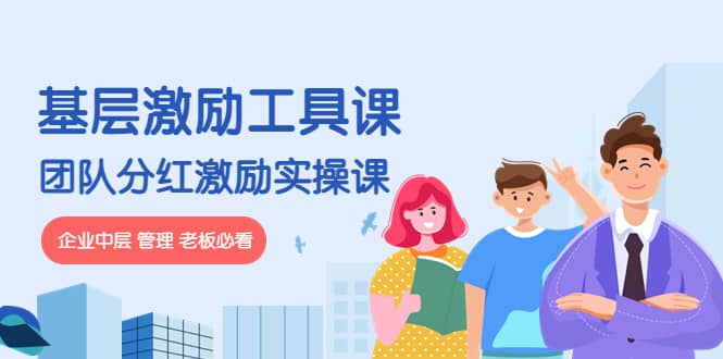 《基层激励工具课》+《团队分红激励实操课》企业中层 管理 老板必看-智领未来创业网