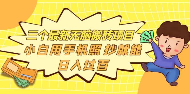 三个最新无脑搬砖项目，小白用手机照抄就能日入过百-智领未来创业网