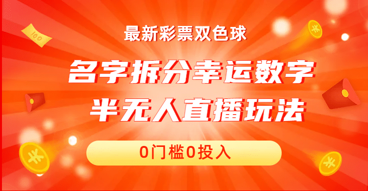名字拆分幸运数字半无人直播项目零门槛、零投入，保姆级教程、小白首选-智领未来创业网