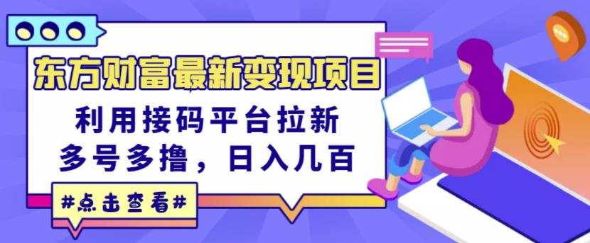 东方财富最新变现项目，利用接码平台拉新，多号多撸，日入几百无压力-智领未来创业网