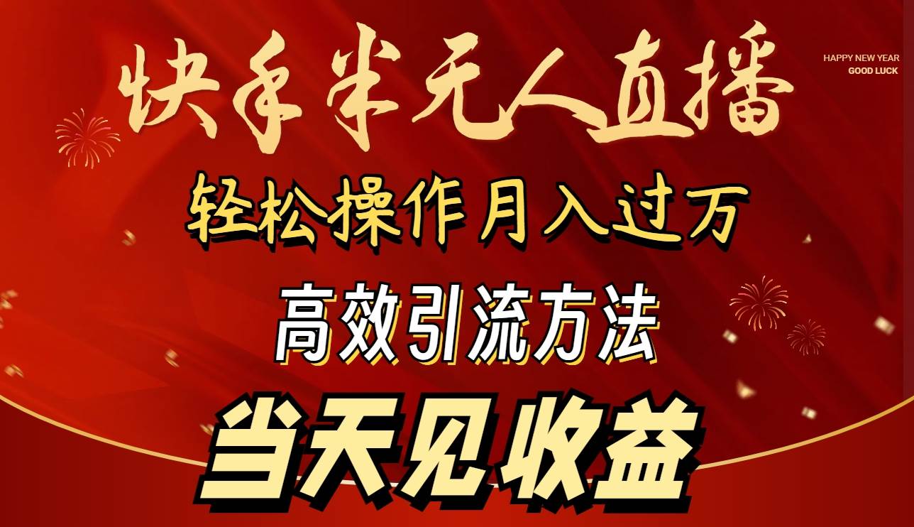 2024快手半无人直播 简单操作月入1W+ 高效引流 当天见收益-智领未来创业网