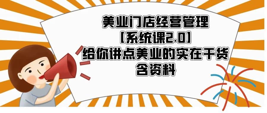 美业门店经营管理【系统课2.0】给你讲点美业的实在干货，含资料-智领未来创业网
