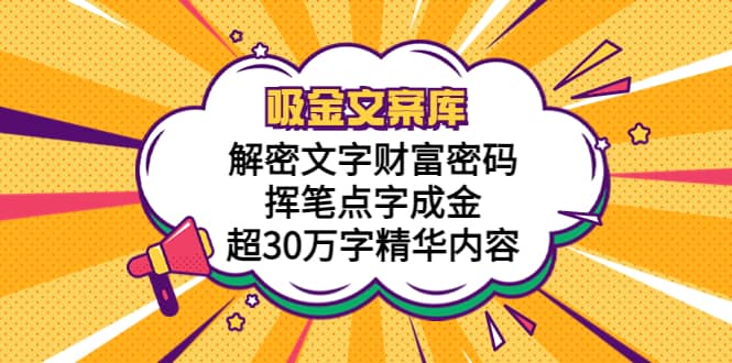 吸金文案库，解密文字财富密码，挥笔点字成金，超30万字精华内容-智领未来创业网