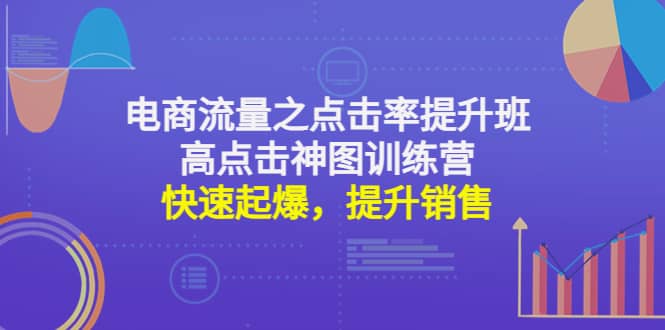 电商流量之点击率提升班+高点击神图训练营：快速起爆，提升销售-智领未来创业网